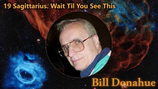 Bill Donahue - 19 Sagittarius. Wait Til You See This