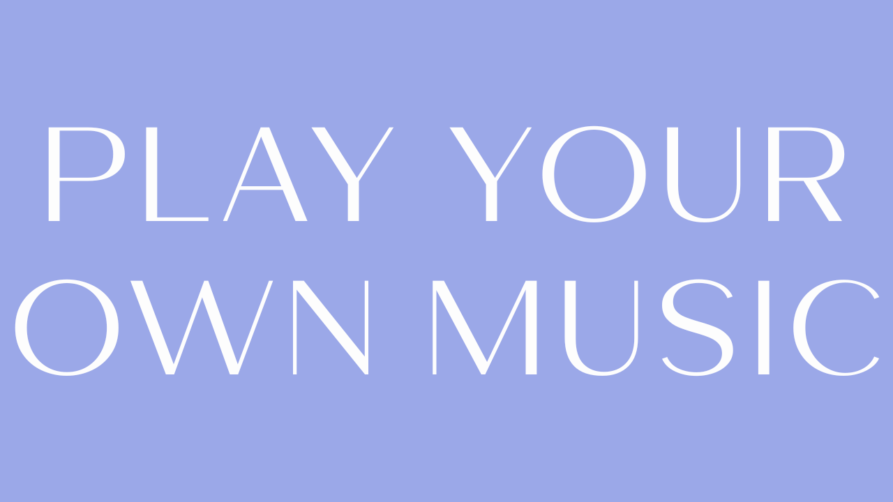 Play Your Own Music