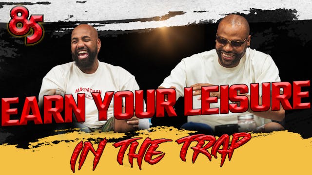 EARN YOUR LEISURE IN THE TRAP | THE 8...