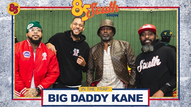 Big Daddy Kane in the Trap | 85 South Show Podcast 