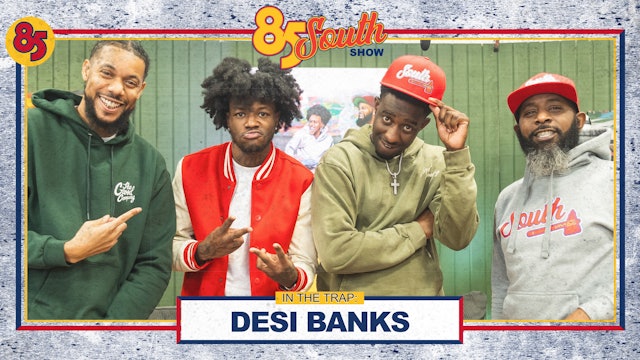 DESI BANKS IN THE TRAP ! | 85 SOUTH SHOW PODCAST | 12.21.23