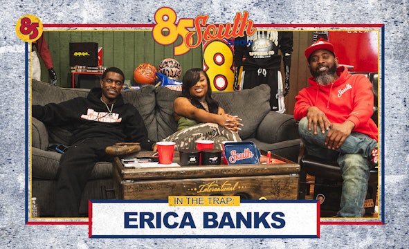 Erica Banks in the Trap | 85 South Show Podcast | 04.25.24