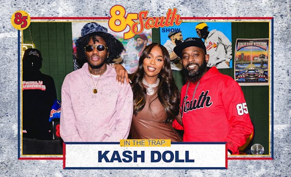 KASH DOLL IN THE TRAP | 85 SOUTH SHOW...