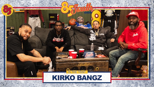 Kirko Bangz in the Trap | 85 South Show Podcast | 04.18.24