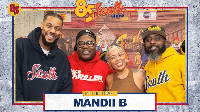 MANDII B IN THE TRAP! | 85 SOUTH SHOW PODCAST 