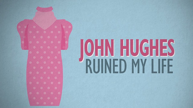 John Hughes Ruined My Life