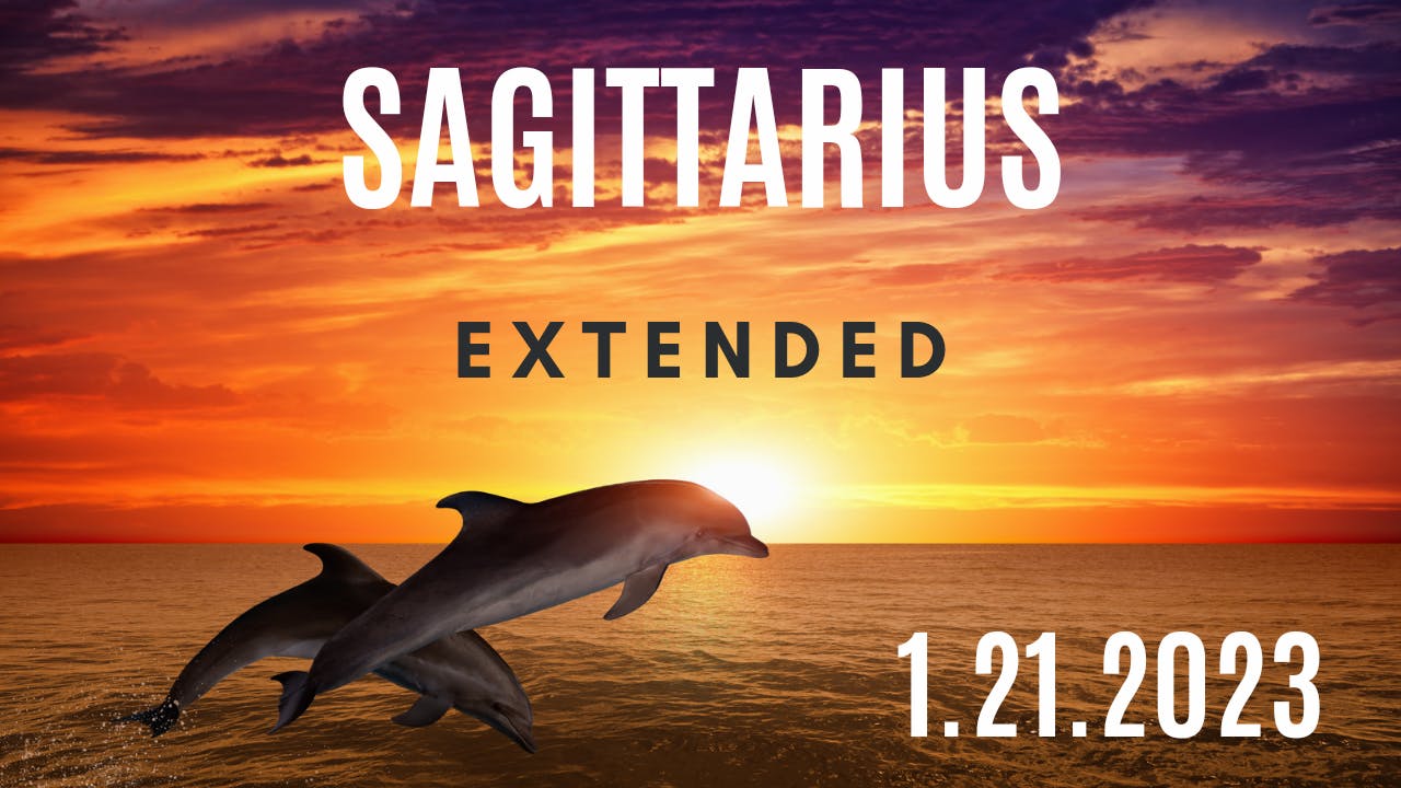 Sagittarius - Extended Reading - January 21, 2023