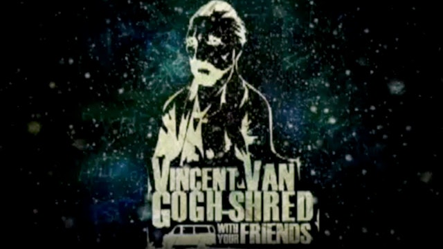 Vincent Van Gogh Shred with Your Friends