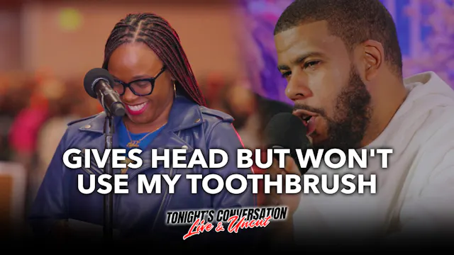 Gives Head But Won’t Use My Toothbrush?