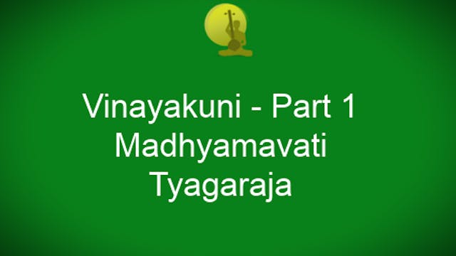 Vinayakuni – Madhyamavati – Tyagaraja - Part 1