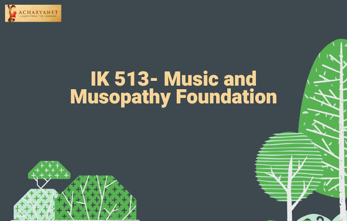 IK 513- Music and Musopathy Foundation (3 credits)