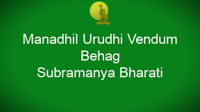 Manadhil urudhi Vendum – Behag- Subramanya Bharati