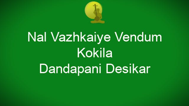 Nal Vazhkaiye vendum – Kokila – Adi Tala - Dandapani Desikar