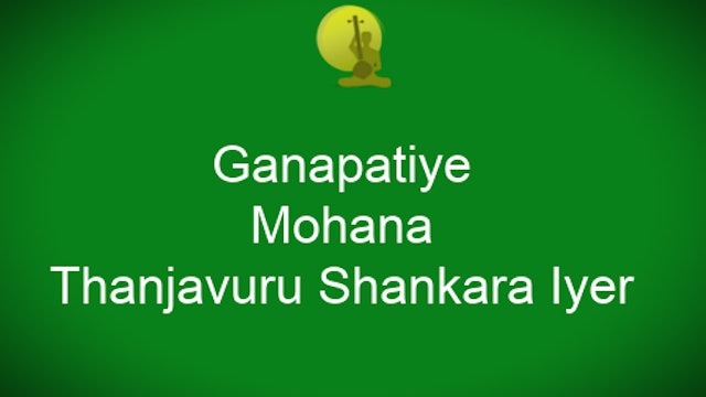 Ganapatiye - Mohanam – Adi tala - Thanjavur Shankara Iyer