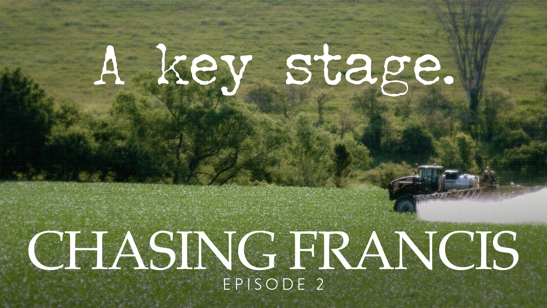 Chasing Francis - Episode 2: A Key Stage | XtremeAg