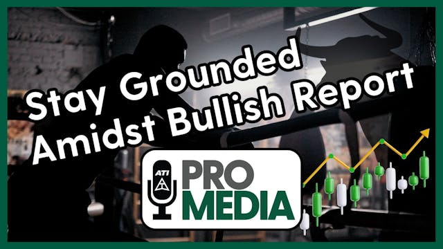 Stay Grounded Amidst Bullish Report |...