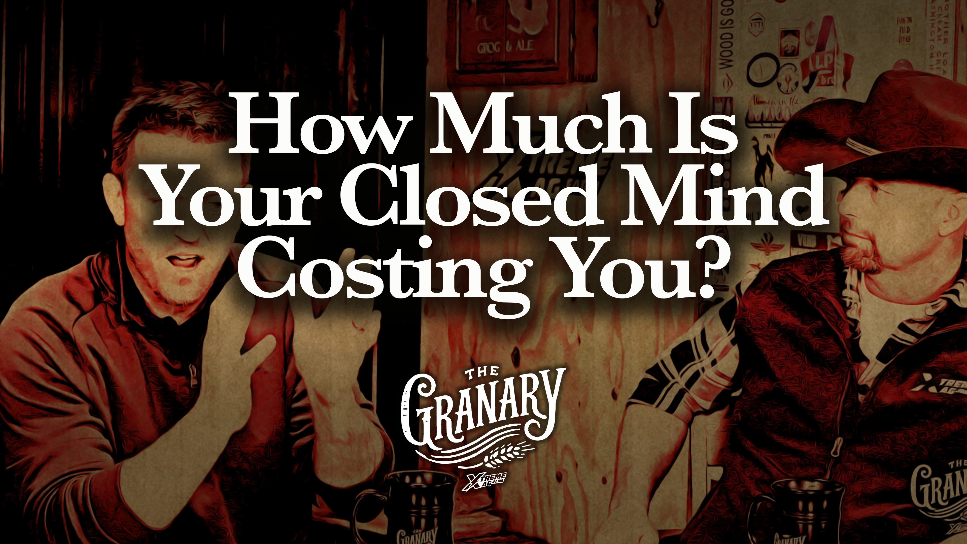 How Much Is Your Closed Mind Costing You? | The Granary | XtremeAg