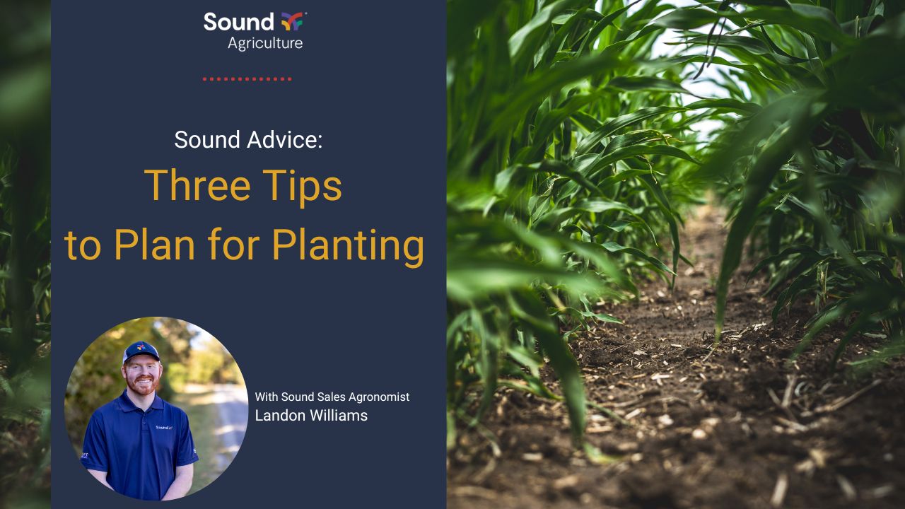 Sound Advice: Three Tips to Plan for Planting | Sound Ag