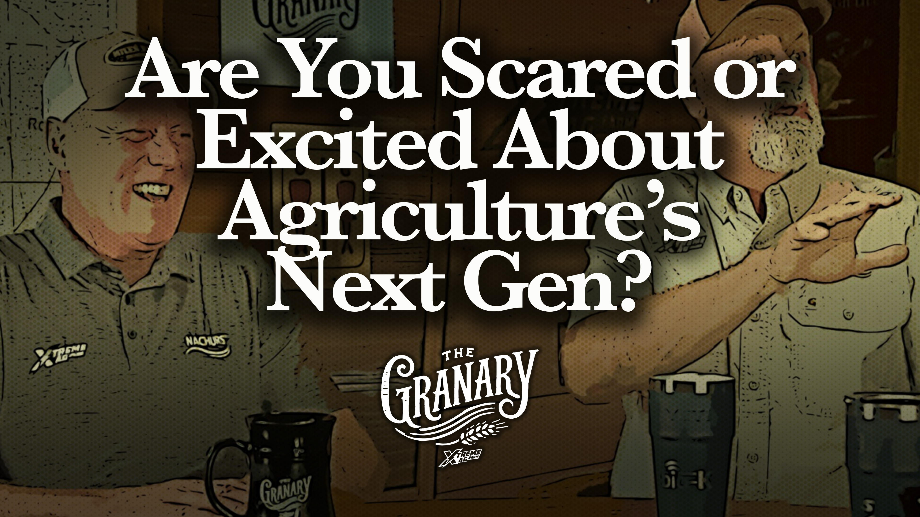 Are You Scared or Excited About Agriculture's Next Gen? | The Granary | XtremeAg