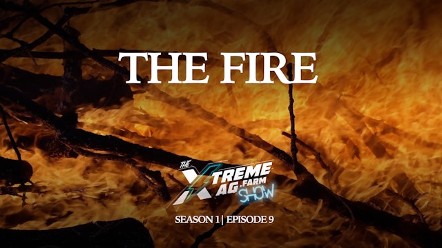 The Fire | The XtremeAg Show, S1. Ep 9.