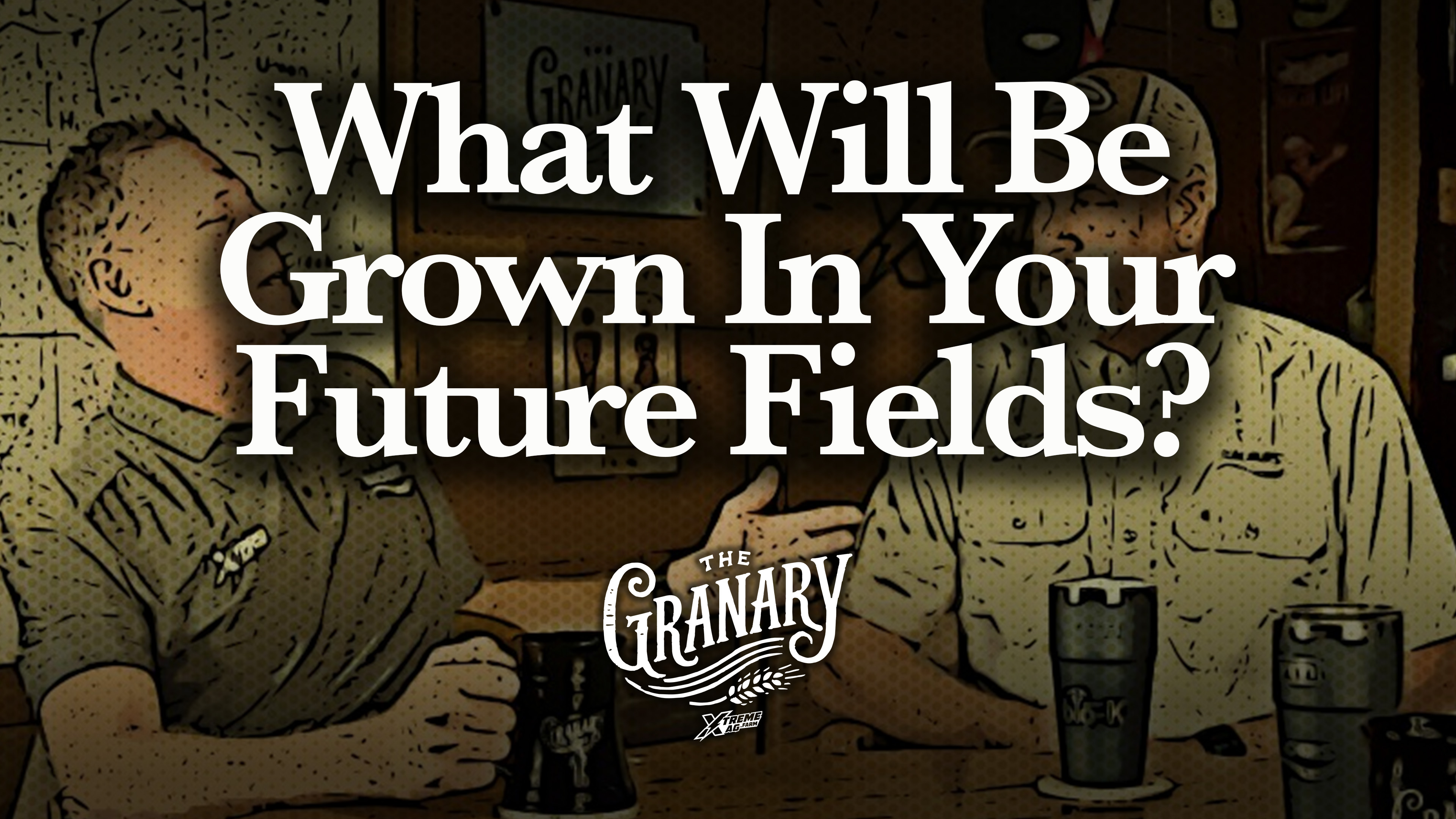 What Crops Will Be Grown In Your Future Farm Fields? | The Granary | XtremeAg