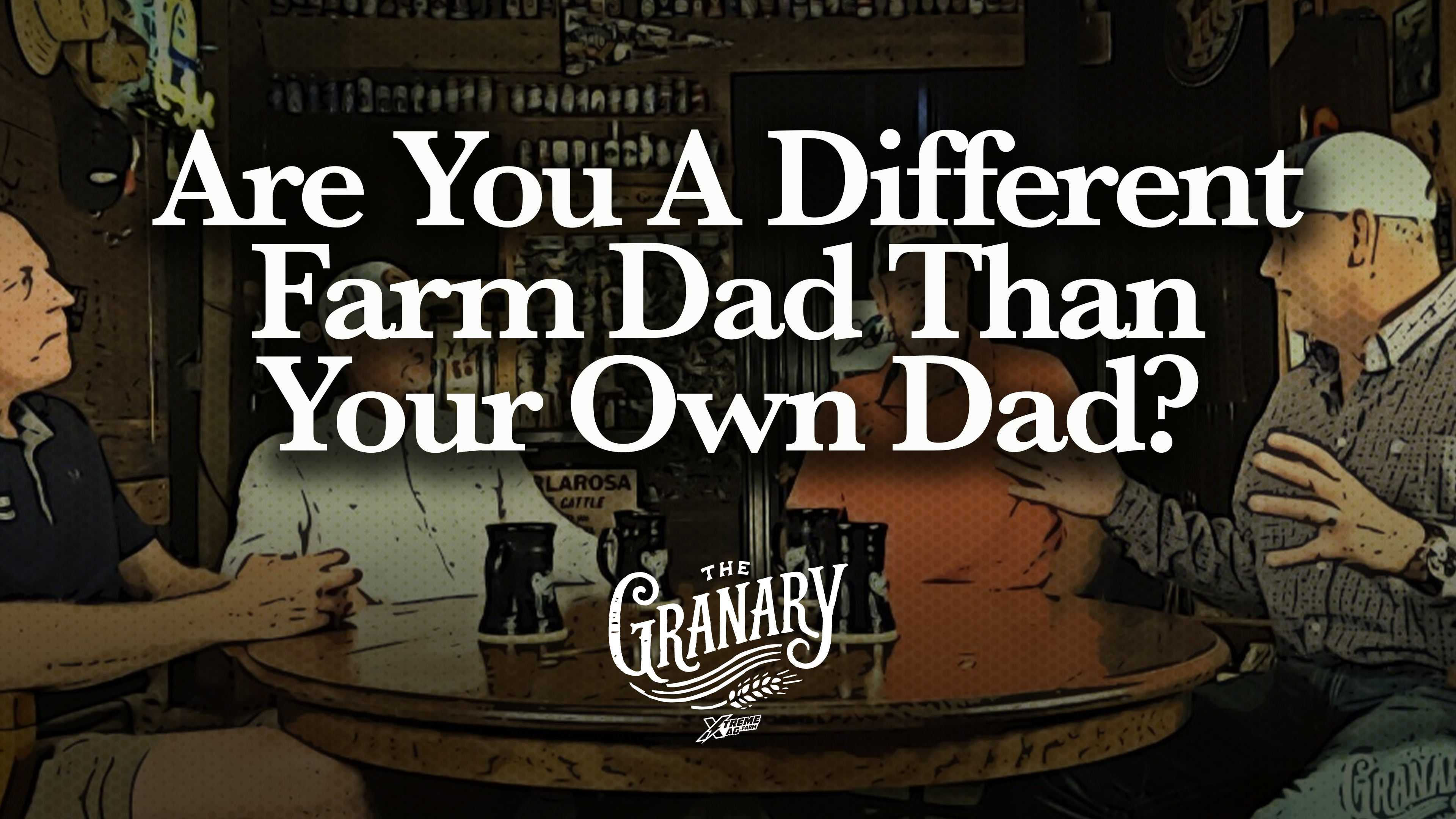Are You A Different Farm Dad Than Your Own Dad? | The Granary | XtremeAg
