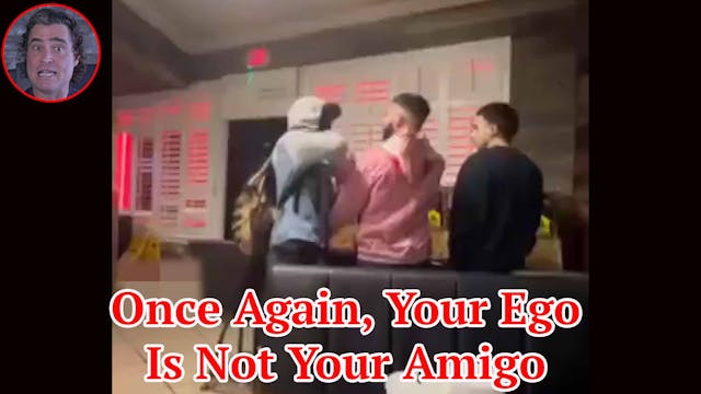 Once Again, Your Ego Is Not Your Amigo 