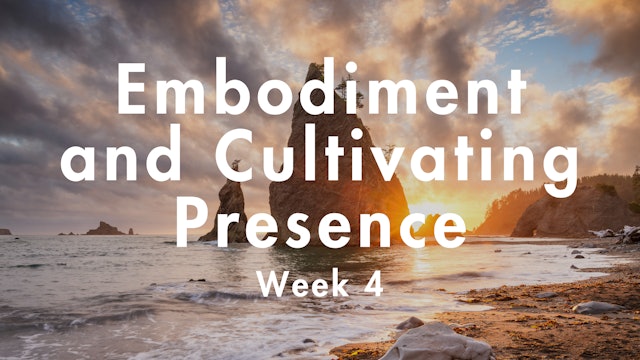 Embodiment & Cultivating Presence - Week 4