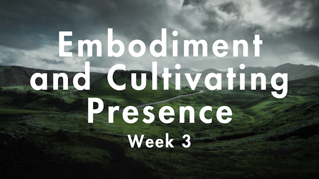 Embodiment & Cultivating Presence - Week 3