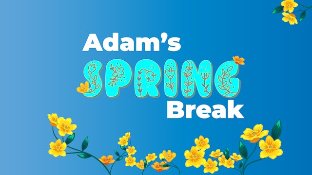 Adam’s Spring Break