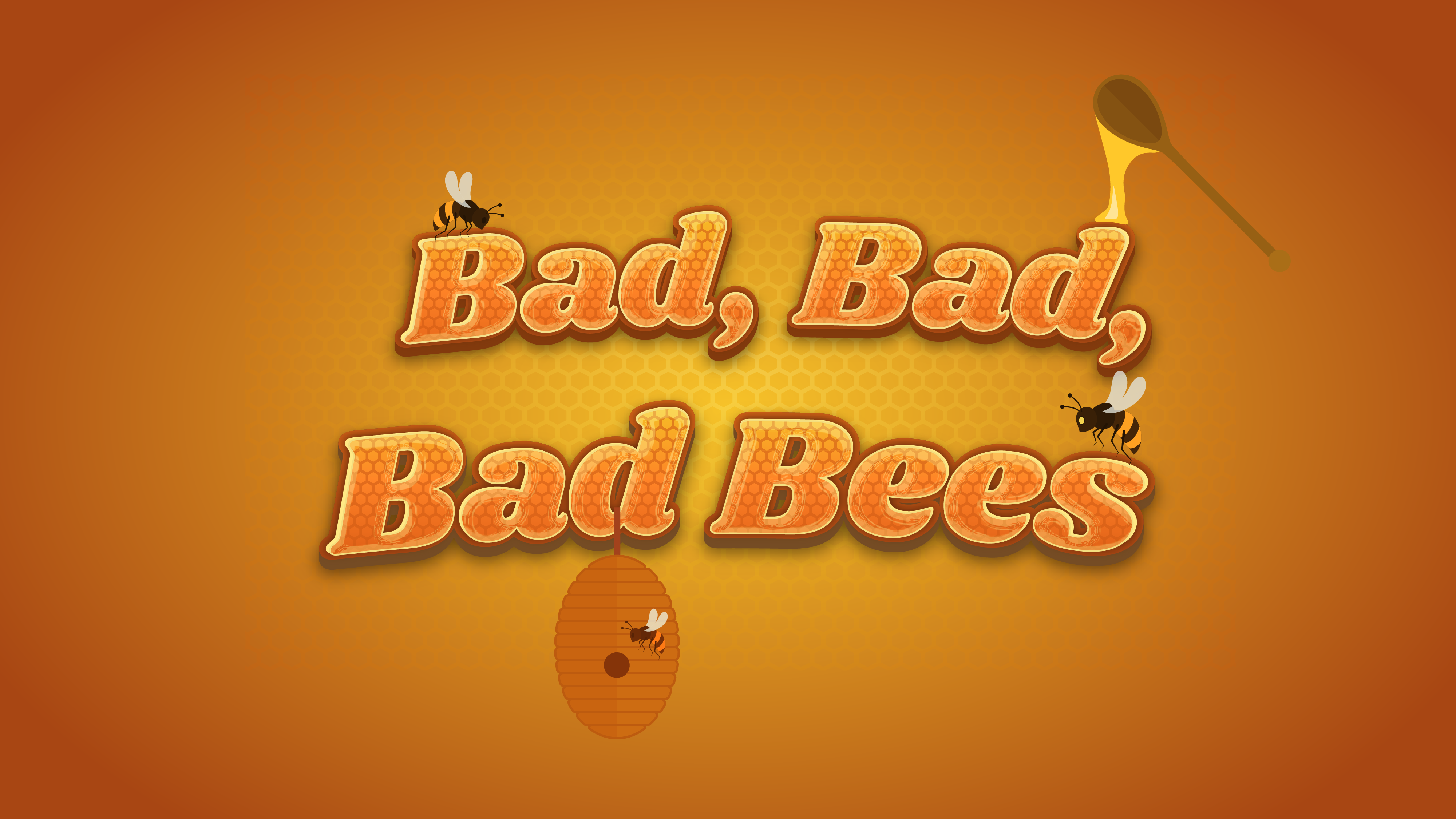 Bad, Bad, Bad Bees