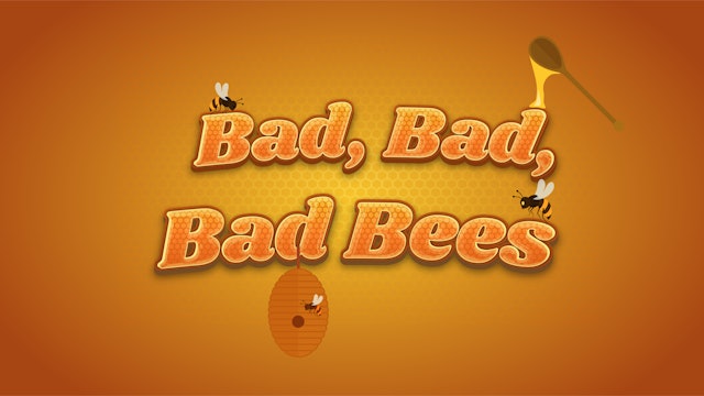 Bad, Bad, Bad Bees