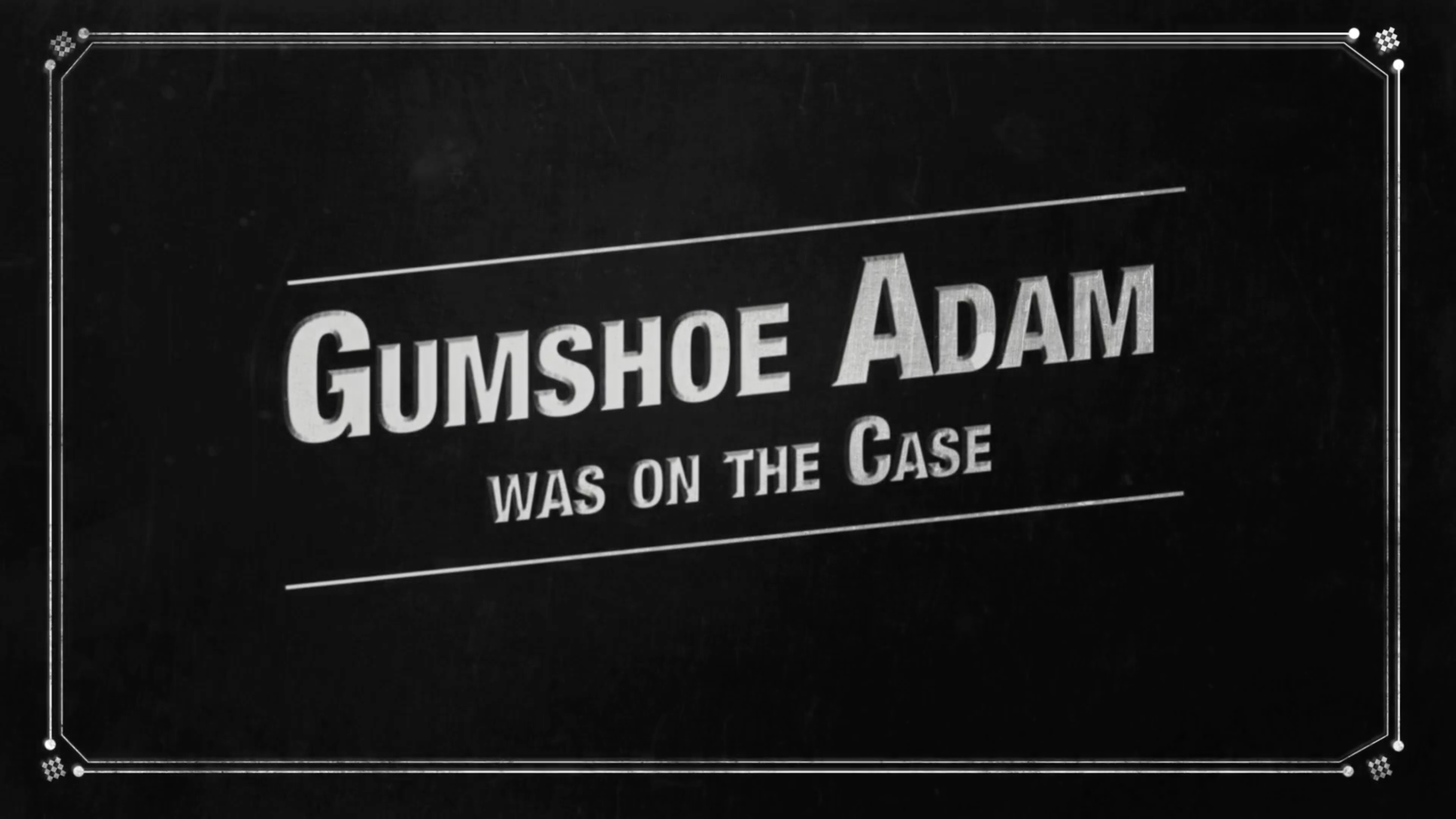 Gumshoe Adam Was on the Case