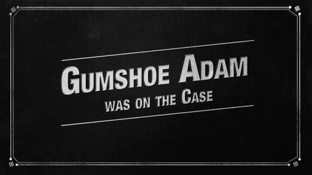 Gumshoe Adam Was on the Case
