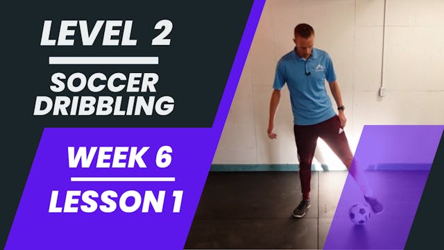 Level 2 - Week 6 - Lesson 1 - Soccer Dribbling