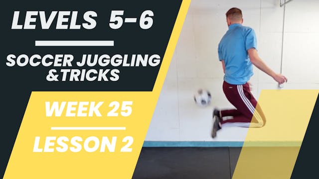 Levels 5-6 - Week 25 - Lesson 2 - Soccer Juggling & Tricks