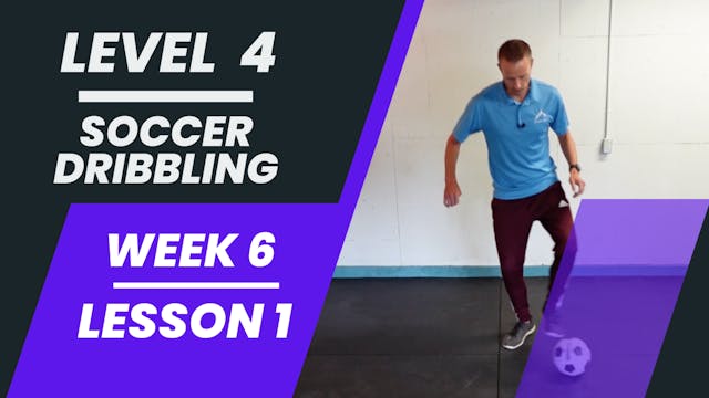 Level 4 - Week 6 - Lesson 1 - Soccer Dribbling