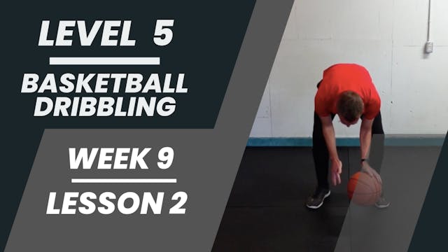 Level 5 - Week 9 - Lesson 2 - Basketball Dribbling