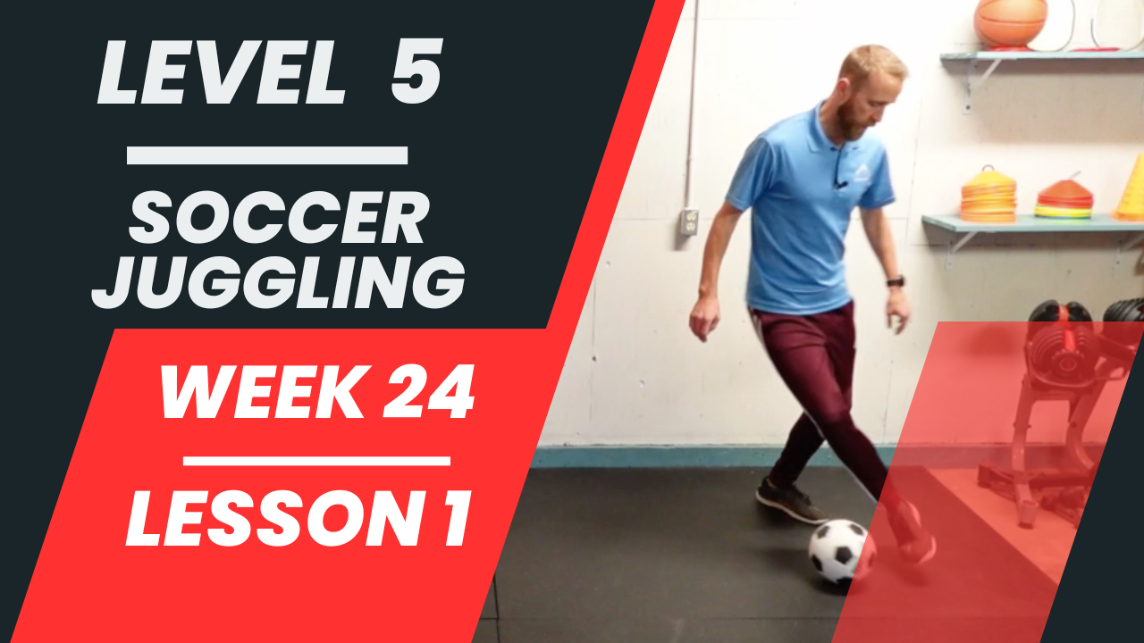 Level 5 - Week 24 - Lesson 1 - Soccer Juggling