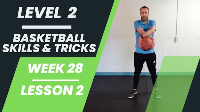 Level 2 - Week 28 - Lesson 2 - Basketball Skills & Tricks