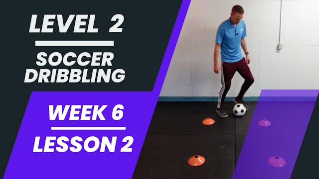 Level 2 - Week 6 - Lesson 2 - Soccer Dribbling