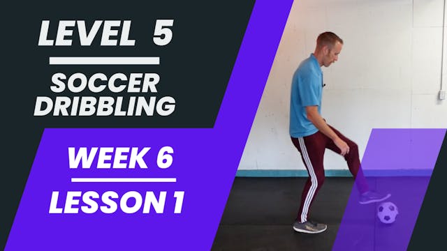 Level 5 - Week 6 - Lesson 1 - Soccer Dribbling