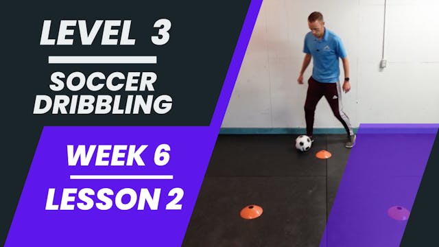 Level 3 - Week 6 - Lesson 2 - Soccer Dribbling