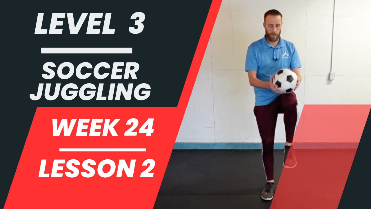 Level 3 - Week 24 - Lesson 2 - Soccer Juggling