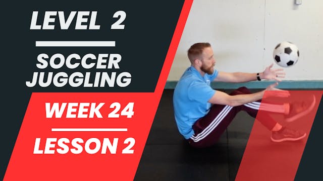 Level 2 - Week 24 - Lesson 2 - Soccer Juggling