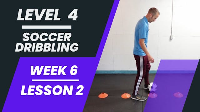 Level 4 - Week 6 - Lesson 2 - Soccer Dribbling