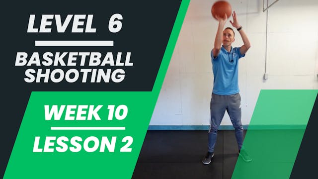 Level 6 - Week 10 - Lesson 2 - Basketball Shooting