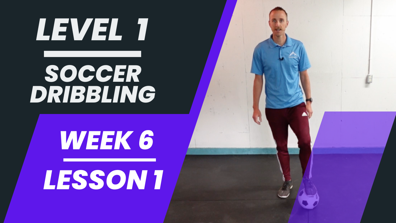 Level 1 - Week 6 - Lesson 1 - Soccer Dribbling