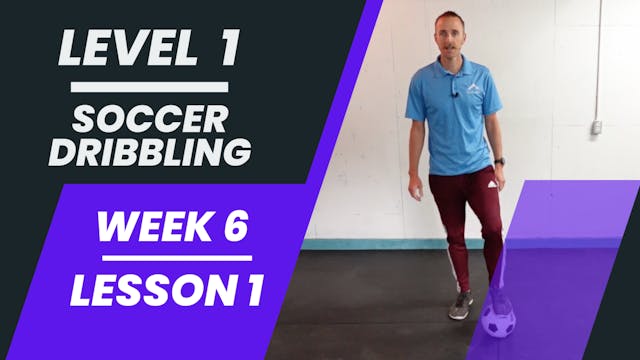 Level 1 - Week 6 - Lesson 1 - Soccer Dribbling