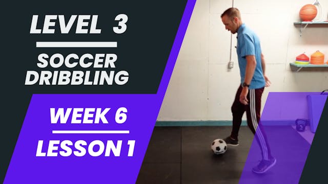 Level 3 - Week 6 - Lesson 1 - Soccer Dribbling